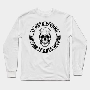 It Gets Worse Before It Gets Worse Skull Long Sleeve T-Shirt